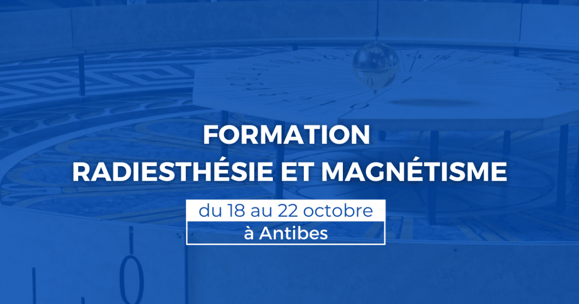 Formation radiesthésie et magnétisme du 18 au 22 octobre à Antibes (06) 1 FORMATION RADIESTHESIE ET MAGNETISME