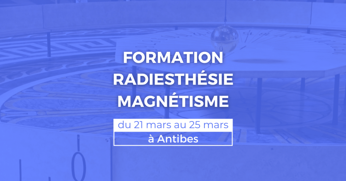 FORMATION RADIESTHÉSIE ET MAGNÉTISME 21 25 mars antibes