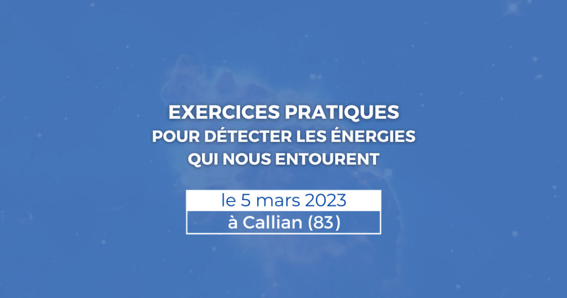 EXERCICES PRATIQUES POUR DÉTECTER LES ÉNERGIES QUI NOUS ENTOURENT CALLIAN 83